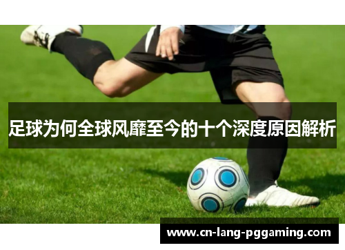 足球为何全球风靡至今的十个深度原因解析