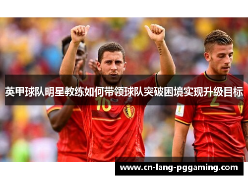 英甲球队明星教练如何带领球队突破困境实现升级目标