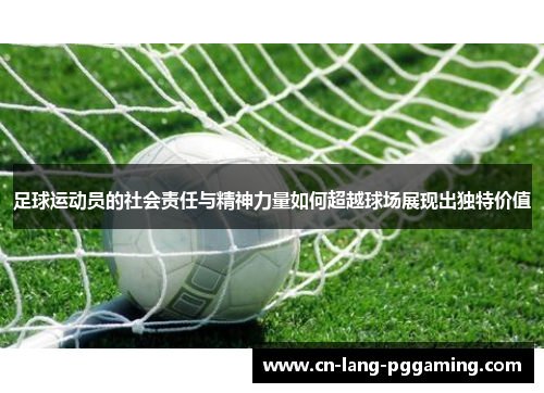 足球运动员的社会责任与精神力量如何超越球场展现出独特价值