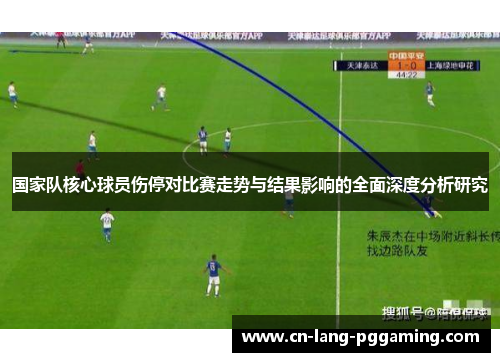 国家队核心球员伤停对比赛走势与结果影响的全面深度分析研究 国家队核心球员伤停对比赛走势与结果影响的全面深度分析研究