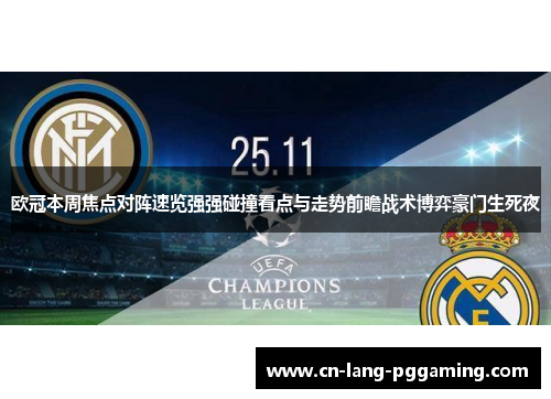 欧冠本周焦点对阵速览强强碰撞看点与走势前瞻战术博弈豪门生死夜