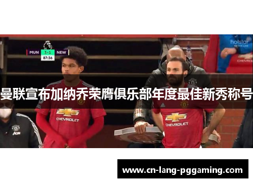 曼联宣布加纳乔荣膺俱乐部年度最佳新秀称号 曼联宣布加纳乔荣膺俱乐部年度最佳新秀称号